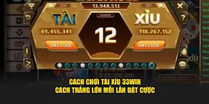 Cách Chơi Tài Xỉu 33win - Cách Thắng Lớn Mỗi Lần Đặt Cược