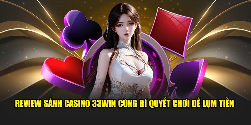 Review sảnh casino 33WIN cùng bí quyết chơi dễ lụm tiền