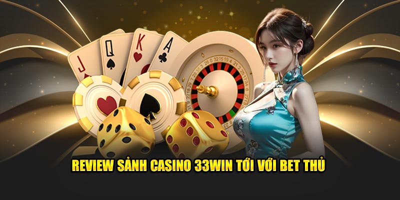 Review sảnh casino 33WIN tới với bet thủ