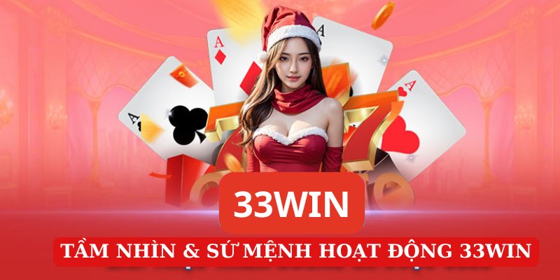 Tầm nhìn và sứ mệnh hoạt động củ 33WIN 