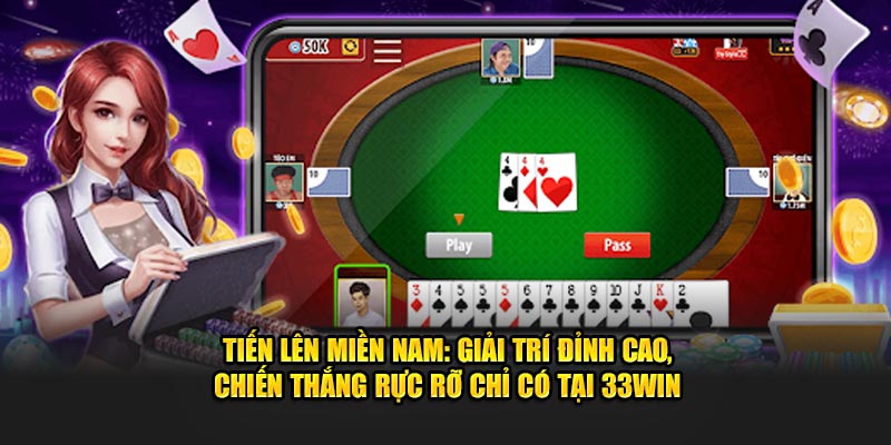 TIẾN LÊN MIỀN NAM - GAME CASINO 33WIN HOT HIT