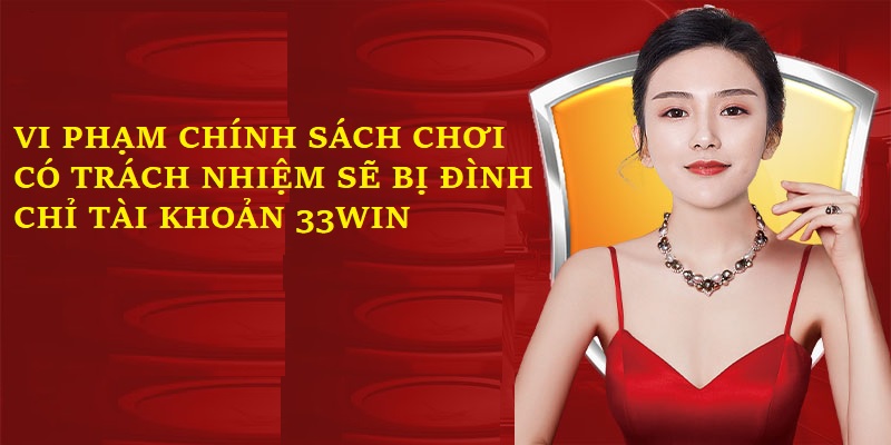 Xử lý các tahnhf viên vi phạm chính sách Chơi Có Trách Nhiệm 33WIN 