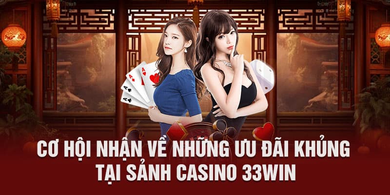 Tổng hợp khuyến mãi dành riêng cho sảnh Casino 33WIN